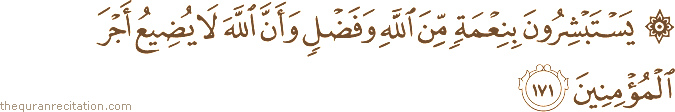 يَسْتَبْشِرُونَ بِنِعْمَةٍ مِنَ اللَّهِ وَفَضْلٍ وَأَنَّ اللَّهَ لَا يُضِيعُ أَجْرَ الْمُؤْمِنِينَ