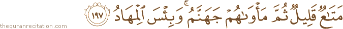 مَتَاعٌ قَلِيلٌ ثُمَّ مَأْوَاهُمْ جَهَنَّمُ ۚ وَبِئْسَ الْمِهَادُ