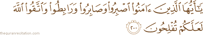 يَا أَيُّهَا الَّذِينَ آمَنُوا اصْبِرُوا وَصَابِرُوا وَرَابِطُوا وَاتَّقُوا اللَّهَ لَعَلَّكُمْ تُفْلِحُونَ