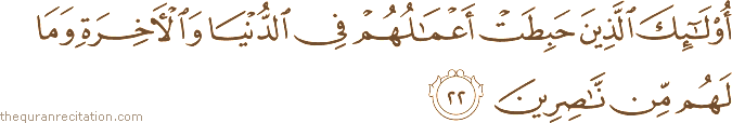 أُولَٰئِكَ الَّذِينَ حَبِطَتْ أَعْمَالُهُمْ فِي الدُّنْيَا وَالْآخِرَةِ وَمَا لَهُمْ مِنْ نَاصِرِينَ