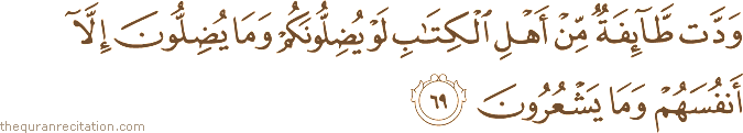 وَدَّتْ طَائِفَةٌ مِنْ أَهْلِ الْكِتَابِ لَوْ يُضِلُّونَكُمْ وَمَا يُضِلُّونَ إِلَّا أَنْفُسَهُمْ وَمَا يَشْعُرُونَ
