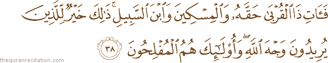 فَآتِ ذَا الْقُرْبَىٰ حَقَّهُ وَالْمِسْكِينَ وَابْنَ السَّبِيلِ ۚ ذَٰلِكَ خَيْرٌ لِلَّذِينَ يُرِيدُونَ وَجْهَ اللَّهِ ۖ وَأُولَٰئِكَ هُمُ الْمُفْلِحُونَ