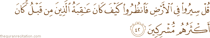 قُلْ سِيرُوا فِي الْأَرْضِ فَانْظُرُوا كَيْفَ كَانَ عَاقِبَةُ الَّذِينَ مِنْ قَبْلُ ۚ كَانَ أَكْثَرُهُمْ مُشْرِكِينَ