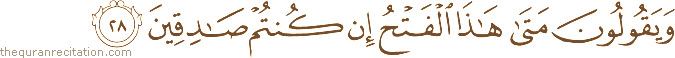 وَيَقُولُونَ مَتَىٰ هَٰذَا الْفَتْحُ إِنْ كُنْتُمْ صَادِقِينَ