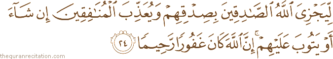 لِيَجْزِيَ اللَّهُ الصَّادِقِينَ بِصِدْقِهِمْ وَيُعَذِّبَ الْمُنَافِقِينَ إِنْ شَاءَ أَوْ يَتُوبَ عَلَيْهِمْ ۚ إِنَّ اللَّهَ كَانَ غَفُورًا رَحِيمًا