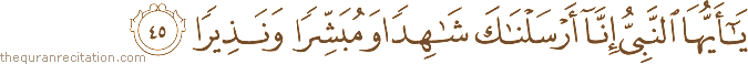 يَا أَيُّهَا النَّبِيُّ إِنَّا أَرْسَلْنَاكَ شَاهِدًا وَمُبَشِّرًا وَنَذِيرًا