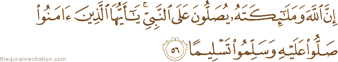 إِنَّ اللَّهَ وَمَلَائِكَتَهُ يُصَلُّونَ عَلَى النَّبِيِّ ۚ يَا أَيُّهَا الَّذِينَ آمَنُوا صَلُّوا عَلَيْهِ وَسَلِّمُوا تَسْلِيمًا