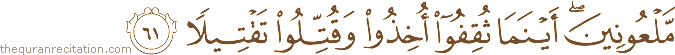 مَلْعُونِينَ ۖ أَيْنَمَا ثُقِفُوا أُخِذُوا وَقُتِّلُوا تَقْتِيلًا