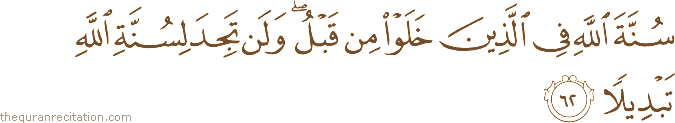 سُنَّةَ اللَّهِ فِي الَّذِينَ خَلَوْا مِنْ قَبْلُ ۖ وَلَنْ تَجِدَ لِسُنَّةِ اللَّهِ تَبْدِيلًا