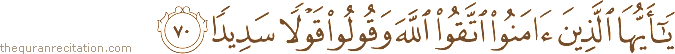 يَا أَيُّهَا الَّذِينَ آمَنُوا اتَّقُوا اللَّهَ وَقُولُوا قَوْلًا سَدِيدًا