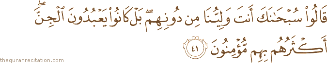 قَالُوا سُبْحَانَكَ أَنْتَ وَلِيُّنَا مِنْ دُونِهِمْ ۖ بَلْ كَانُوا يَعْبُدُونَ الْجِنَّ ۖ أَكْثَرُهُمْ بِهِمْ مُؤْمِنُونَ