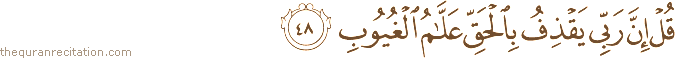قُلْ إِنَّ رَبِّي يَقْذِفُ بِالْحَقِّ عَلَّامُ الْغُيُوبِ
