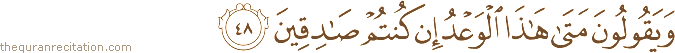 وَيَقُولُونَ مَتَىٰ هَٰذَا الْوَعْدُ إِنْ كُنْتُمْ صَادِقِينَ