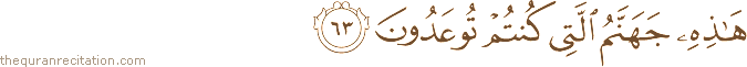 هَٰذِهِ جَهَنَّمُ الَّتِي كُنْتُمْ تُوعَدُونَ