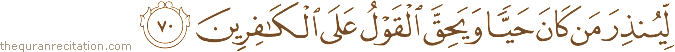 لِيُنْذِرَ مَنْ كَانَ حَيًّا وَيَحِقَّ الْقَوْلُ عَلَى الْكَافِرِينَ