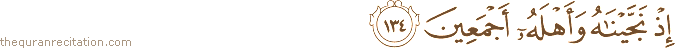 إِذْ نَجَّيْنَاهُ وَأَهْلَهُ أَجْمَعِينَ