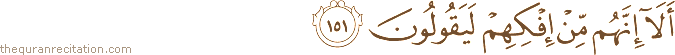 أَلَا إِنَّهُمْ مِنْ إِفْكِهِمْ لَيَقُولُونَ
