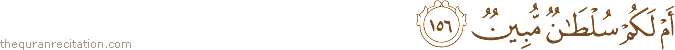 أَمْ لَكُمْ سُلْطَانٌ مُبِينٌ