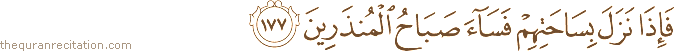 فَإِذَا نَزَلَ بِسَاحَتِهِمْ فَسَاءَ صَبَاحُ الْمُنْذَرِينَ