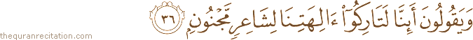 وَيَقُولُونَ أَئِنَّا لَتَارِكُو آلِهَتِنَا لِشَاعِرٍ مَجْنُونٍ