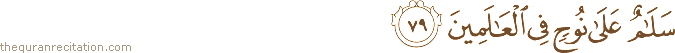 سَلَامٌ عَلَىٰ نُوحٍ فِي الْعَالَمِينَ