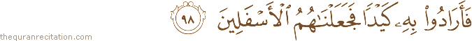 فَأَرَادُوا بِهِ كَيْدًا فَجَعَلْنَاهُمُ الْأَسْفَلِينَ