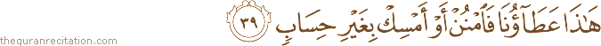هَٰذَا عَطَاؤُنَا فَامْنُنْ أَوْ أَمْسِكْ بِغَيْرِ حِسَابٍ