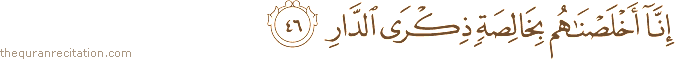 إِنَّا أَخْلَصْنَاهُمْ بِخَالِصَةٍ ذِكْرَى الدَّارِ