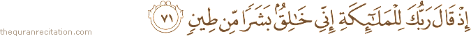 إِذْ قَالَ رَبُّكَ لِلْمَلَائِكَةِ إِنِّي خَالِقٌ بَشَرًا مِنْ طِينٍ