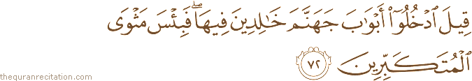 قِيلَ ادْخُلُوا أَبْوَابَ جَهَنَّمَ خَالِدِينَ فِيهَا ۖ فَبِئْسَ مَثْوَى الْمُتَكَبِّرِينَ
