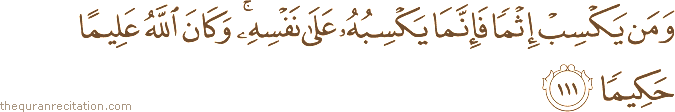 وَمَنْ يَكْسِبْ إِثْمًا فَإِنَّمَا يَكْسِبُهُ عَلَىٰ نَفْسِهِ ۚ وَكَانَ اللَّهُ عَلِيمًا حَكِيمًا