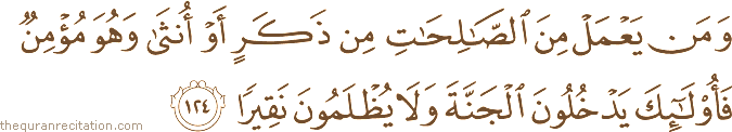 وَمَنْ يَعْمَلْ مِنَ الصَّالِحَاتِ مِنْ ذَكَرٍ أَوْ أُنْثَىٰ وَهُوَ مُؤْمِنٌ فَأُولَٰئِكَ يَدْخُلُونَ الْجَنَّةَ وَلَا يُظْلَمُونَ نَقِيرًا