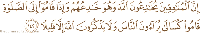 إِنَّ الْمُنَافِقِينَ يُخَادِعُونَ اللَّهَ وَهُوَ خَادِعُهُمْ وَإِذَا قَامُوا إِلَى الصَّلَاةِ قَامُوا كُسَالَىٰ يُرَاءُونَ النَّاسَ وَلَا يَذْكُرُونَ اللَّهَ إِلَّا قَلِيلًا