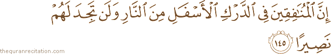 إِنَّ الْمُنَافِقِينَ فِي الدَّرْكِ الْأَسْفَلِ مِنَ النَّارِ وَلَنْ تَجِدَ لَهُمْ نَصِيرًا