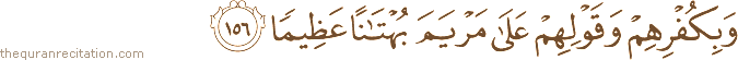 وَبِكُفْرِهِمْ وَقَوْلِهِمْ عَلَىٰ مَرْيَمَ بُهْتَانًا عَظِيمًا