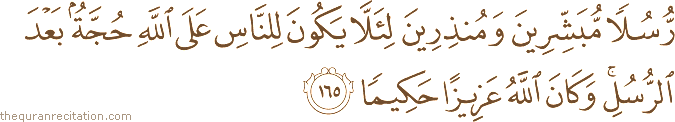 رُسُلًا مُبَشِّرِينَ وَمُنْذِرِينَ لِئَلَّا يَكُونَ لِلنَّاسِ عَلَى اللَّهِ حُجَّةٌ بَعْدَ الرُّسُلِ ۚ وَكَانَ اللَّهُ عَزِيزًا حَكِيمًا