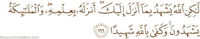 لَٰكِنِ اللَّهُ يَشْهَدُ بِمَا أَنْزَلَ إِلَيْكَ ۖ أَنْزَلَهُ بِعِلْمِهِ ۖ وَالْمَلَائِكَةُ يَشْهَدُونَ ۚ وَكَفَىٰ بِاللَّهِ شَهِيدًا
