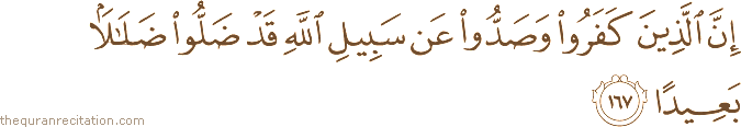إِنَّ الَّذِينَ كَفَرُوا وَصَدُّوا عَنْ سَبِيلِ اللَّهِ قَدْ ضَلُّوا ضَلَالًا بَعِيدًا