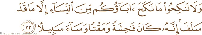 وَلَا تَنْكِحُوا مَا نَكَحَ آبَاؤُكُمْ مِنَ النِّسَاءِ إِلَّا مَا قَدْ سَلَفَ ۚ إِنَّهُ كَانَ فَاحِشَةً وَمَقْتًا وَسَاءَ سَبِيلًا