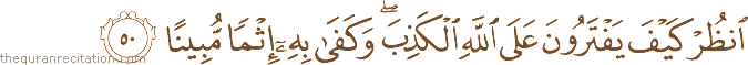 انْظُرْ كَيْفَ يَفْتَرُونَ عَلَى اللَّهِ الْكَذِبَ ۖ وَكَفَىٰ بِهِ إِثْمًا مُبِينًا