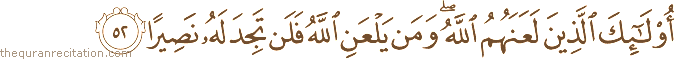 أُولَٰئِكَ الَّذِينَ لَعَنَهُمُ اللَّهُ ۖ وَمَنْ يَلْعَنِ اللَّهُ فَلَنْ تَجِدَ لَهُ نَصِيرًا