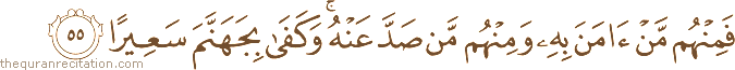 فَمِنْهُمْ مَنْ آمَنَ بِهِ وَمِنْهُمْ مَنْ صَدَّ عَنْهُ ۚ وَكَفَىٰ بِجَهَنَّمَ سَعِيرًا