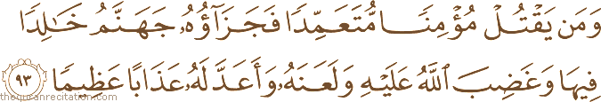 وَمَنْ يَقْتُلْ مُؤْمِنًا مُتَعَمِّدًا فَجَزَاؤُهُ جَهَنَّمُ خَالِدًا فِيهَا وَغَضِبَ اللَّهُ عَلَيْهِ وَلَعَنَهُ وَأَعَدَّ لَهُ عَذَابًا عَظِيمًا