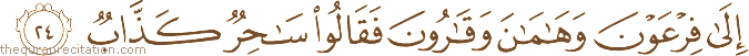 إِلَىٰ فِرْعَوْنَ وَهَامَانَ وَقَارُونَ فَقَالُوا سَاحِرٌ كَذَّابٌ