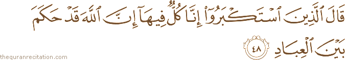 قَالَ الَّذِينَ اسْتَكْبَرُوا إِنَّا كُلٌّ فِيهَا إِنَّ اللَّهَ قَدْ حَكَمَ بَيْنَ الْعِبَادِ