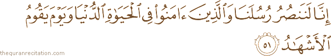 إِنَّا لَنَنْصُرُ رُسُلَنَا وَالَّذِينَ آمَنُوا فِي الْحَيَاةِ الدُّنْيَا وَيَوْمَ يَقُومُ الْأَشْهَادُ