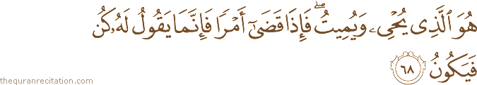 هُوَ الَّذِي يُحْيِي وَيُمِيتُ ۖ فَإِذَا قَضَىٰ أَمْرًا فَإِنَّمَا يَقُولُ لَهُ كُنْ فَيَكُونُ