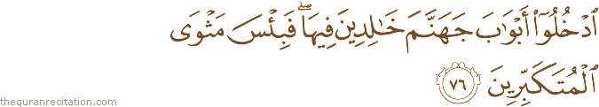 ادْخُلُوا أَبْوَابَ جَهَنَّمَ خَالِدِينَ فِيهَا ۖ فَبِئْسَ مَثْوَى الْمُتَكَبِّرِينَ