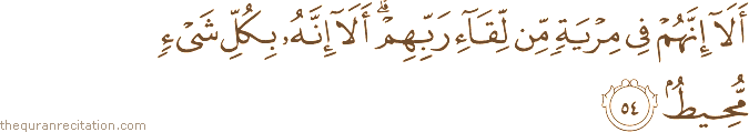 أَلَا إِنَّهُمْ فِي مِرْيَةٍ مِنْ لِقَاءِ رَبِّهِمْ ۗ أَلَا إِنَّهُ بِكُلِّ شَيْءٍ مُحِيطٌ