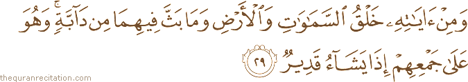وَمِنْ آيَاتِهِ خَلْقُ السَّمَاوَاتِ وَالْأَرْضِ وَمَا بَثَّ فِيهِمَا مِنْ دَابَّةٍ ۚ وَهُوَ عَلَىٰ جَمْعِهِمْ إِذَا يَشَاءُ قَدِيرٌ